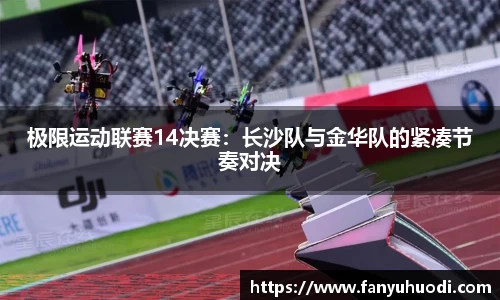 极限运动联赛14决赛：长沙队与金华队的紧凑节奏对决