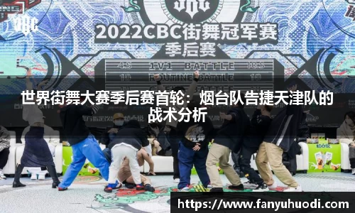 世界街舞大赛季后赛首轮：烟台队告捷天津队的战术分析