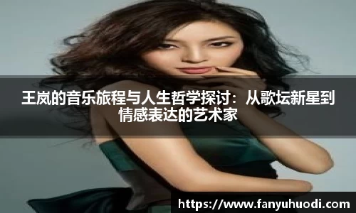 王岚的音乐旅程与人生哲学探讨：从歌坛新星到情感表达的艺术家